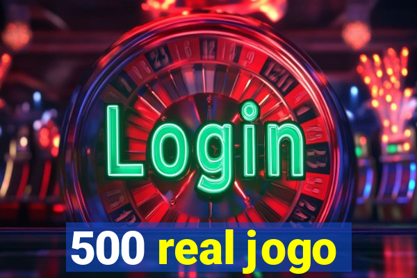 500 real jogo